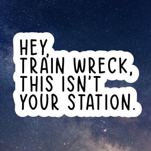 hey train wreck this isn't your station vinyl sticker, laptop stickers, funny stickers, sarcastic sticker, funny gift, snarky sticker