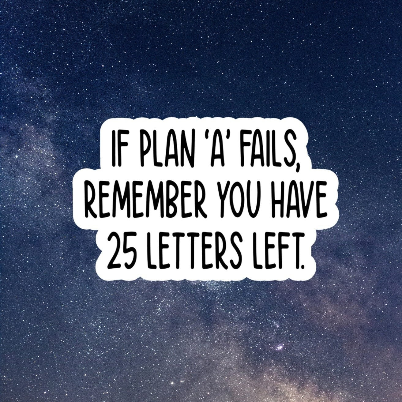 if plan A fails you have 25 more letters left sticker, water bottle sticker, laptop sticker, inspirational sticker, decal, kindle stickers