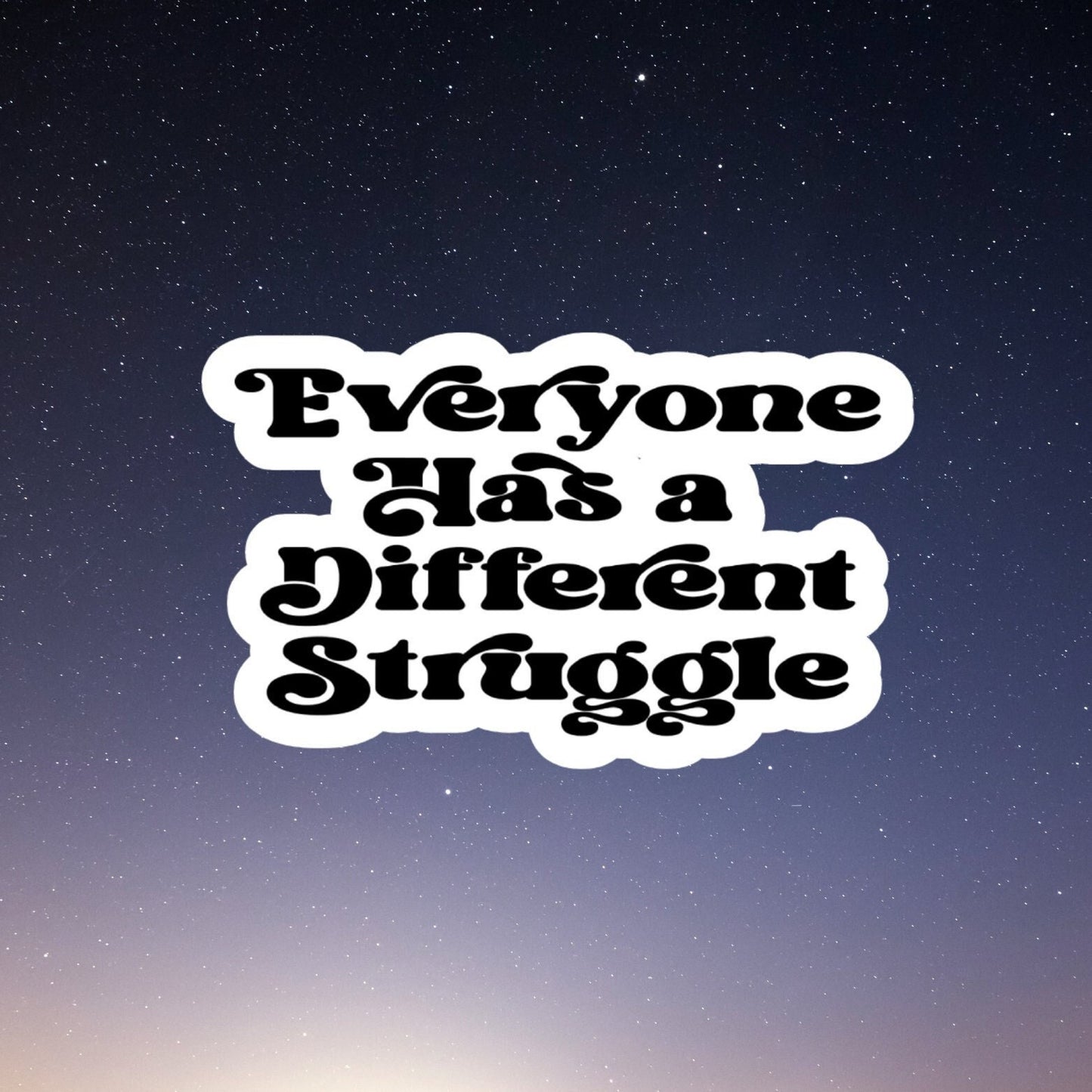 everyone has a different struggle sticker, water bottle sticker, laptop sticker, inspirational sticker, decal, kindle sticker