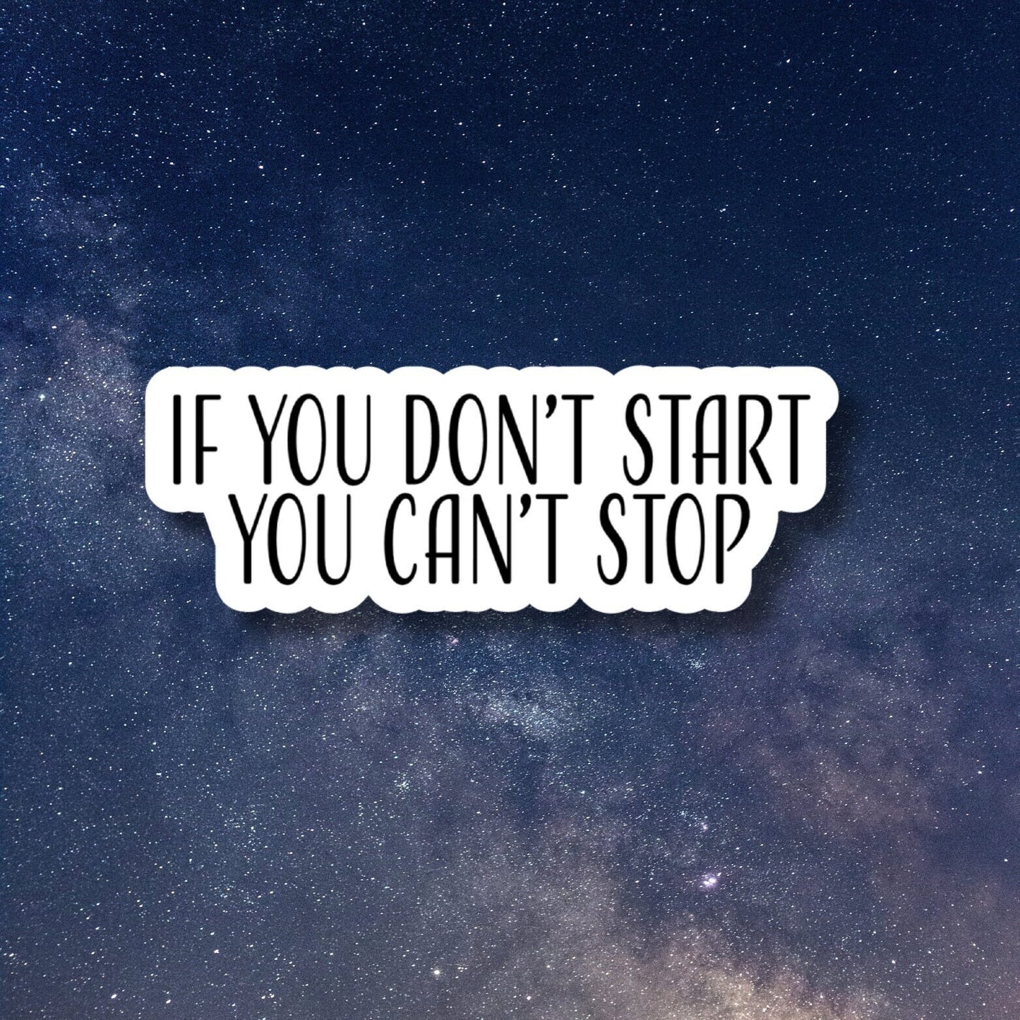 if you don't start you can't stop waterproof vinyl sticker, laptop sticker, water bottle sticker, decals, gratitude sticker, Stanley cup