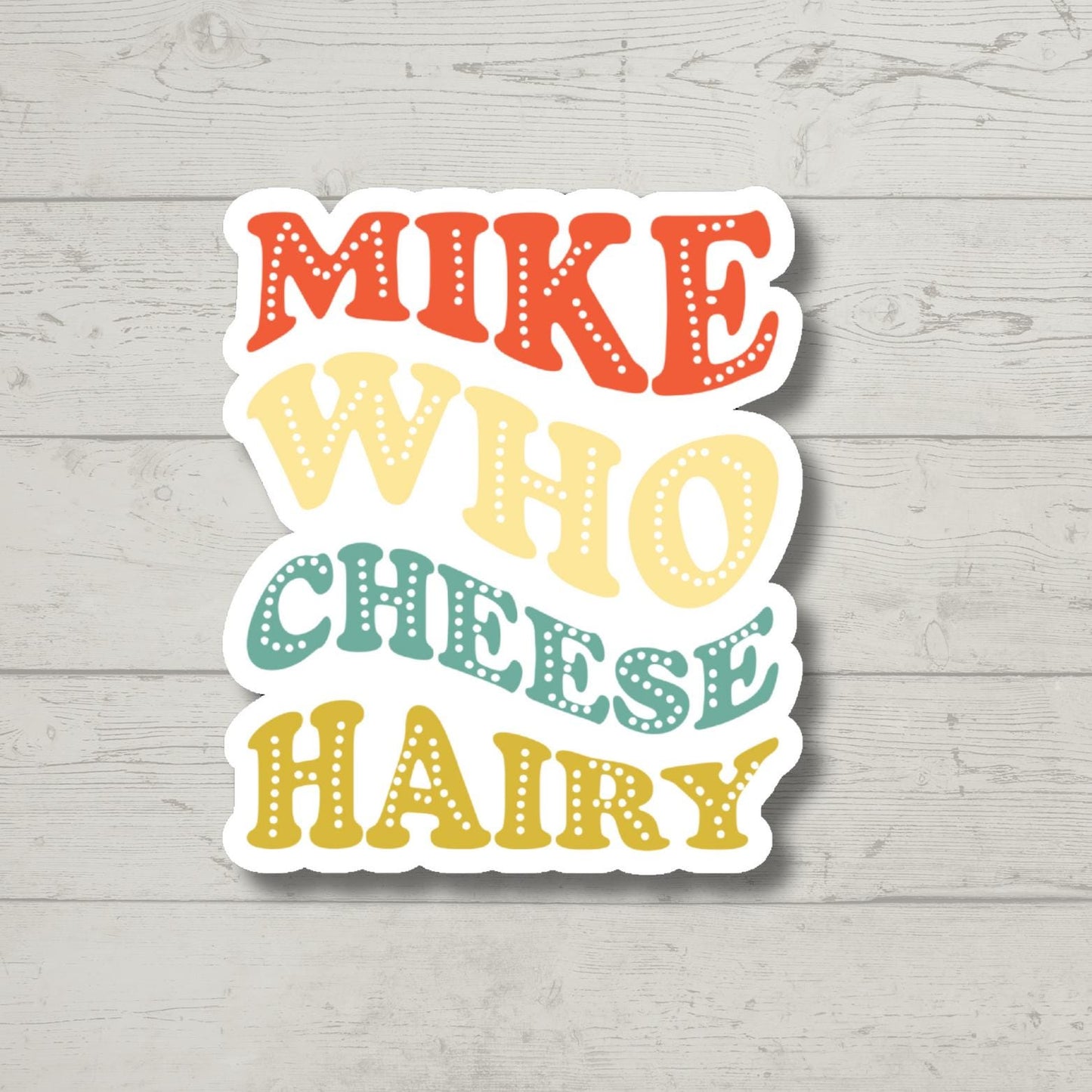 Mike Who Cheese Hairy Sticker | Funny Sarcastic Sticker for Laptop, Water Bottle, Humor Decal, Funny Quote Gift