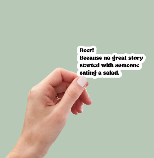 Beer! Because no good story started with someone eating a salad sticker, laptop sticker, water bottle sticker, decal