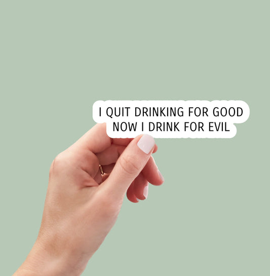 I Quit Drinking for Good Now I Drink for Evil sticker, laptop stickers, water bottle stickers. planner stickers, funny stickers, decals