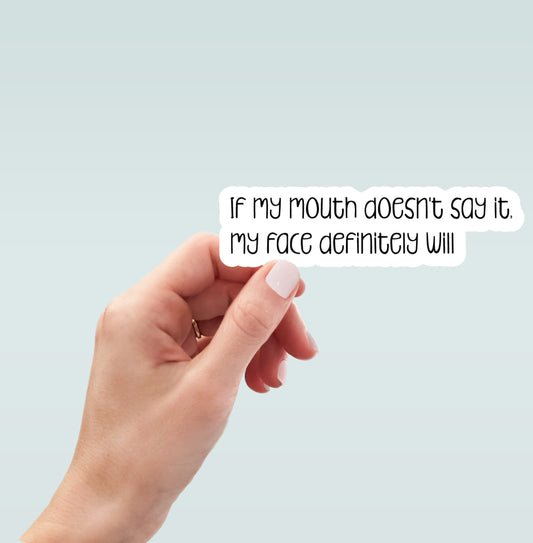 If my mouth doesn't say it my face definitely will sticker, funny sticker, laptop sticker, water bottle sticker, planner sticker, decal