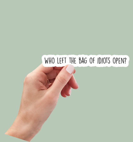 Who left the bag of idiots open sticker, funny sticker, laptop sticker, water bottle sticker, planner sticker, decal