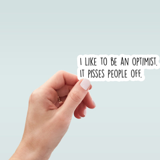 I like to be an optimist it pisses people off sticker, laptop sticker, water bottle sticker, decal, funny sticker
