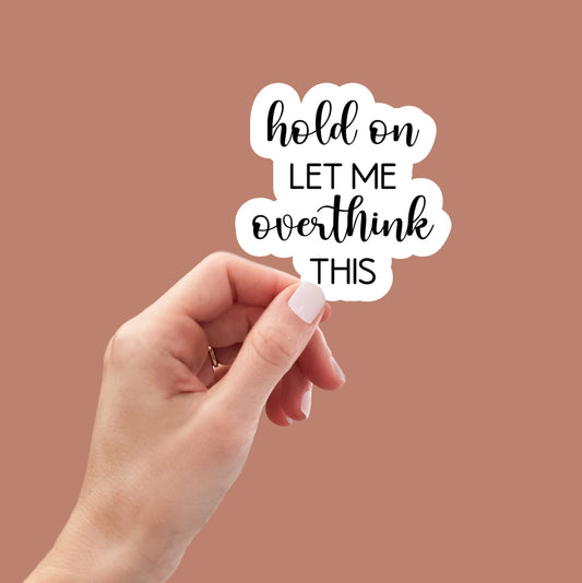 Hold On Let Me Overthink This sticker, funny sticker, laptop decals, tumbler stickers, water bottle sticker, water bottle decal