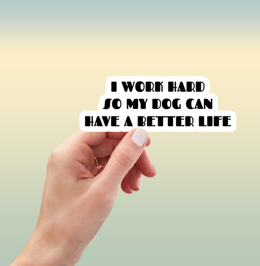 I Work Hard So My Dog Can Have a Better Life sticker,  Laptop Decals, dog stickers, dog lover stickers, Laptops stickers, pet stickers