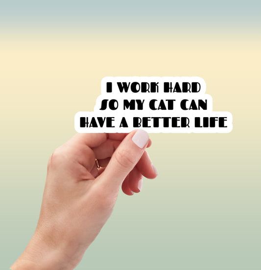 I Work Hard So My Cat Can Have a Better Life sticker, funny sticker, cat lover sticker, cat sticker, water bottle sticker, pet sticker