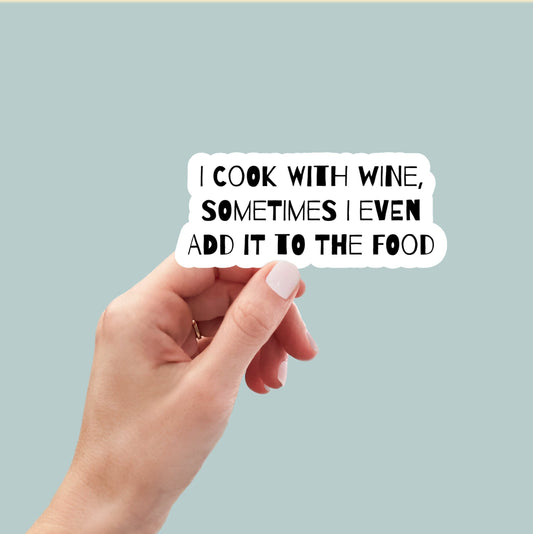 I Cook With Wine Sometimes I Even Add It To The Food sticker, funny sticker, wine sticker, water bottle sticker, laptop sticker, wine decal