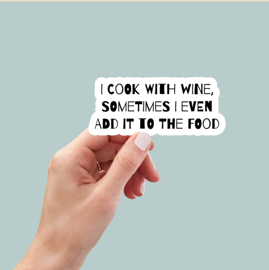 I Cook With Wine Sometimes I Even Add It To The Food sticker, funny sticker, wine sticker, water bottle sticker, laptop sticker, wine decal