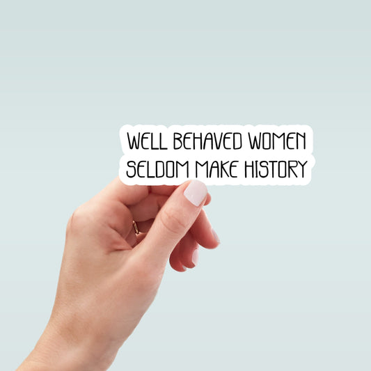 Well Behaved Women Seldom Make History, Pro Choice, Roe V Wade Sticker, Feminist Sticker, Abortion Rights Sticker, Women Rights