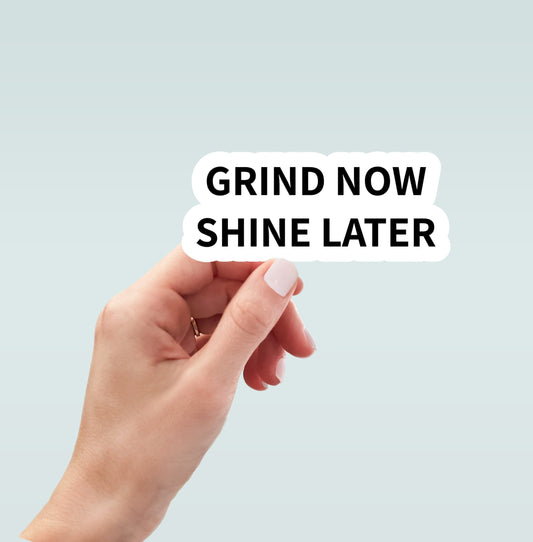 Grind Now Shine Later sticker, laptop sticker, water bottle sticker, motivational sticker, planner sticker, decals, inspirational sticker