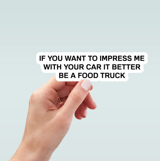 If You Want to Impress Me With Your Car Better Be Food Truck, laptop stickers, funny stickers, best friend gift, sarcastic gift, funny gift