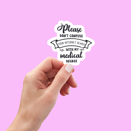Please Don't Confuse Your Internet Search With My Medical Degree vinyl sticker, laptop stickers, funny sticker, best friend gift, funny gift
