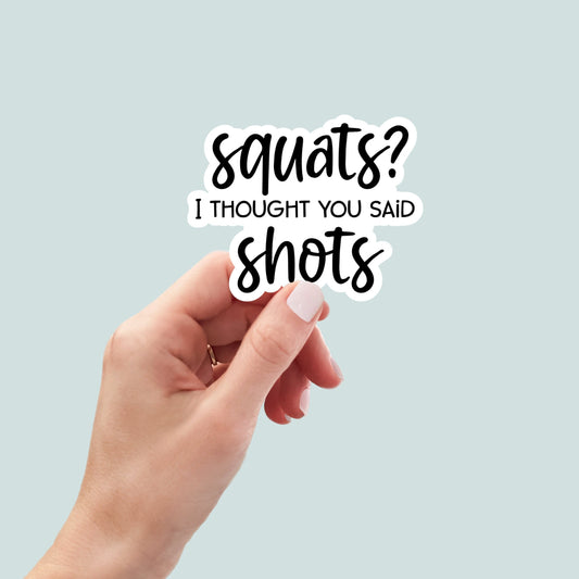 Squats I Thought You Said Shots sticker, funny beer stickers, funny drinking stickers, alcohol stickers, laptop stickers, journal stickers