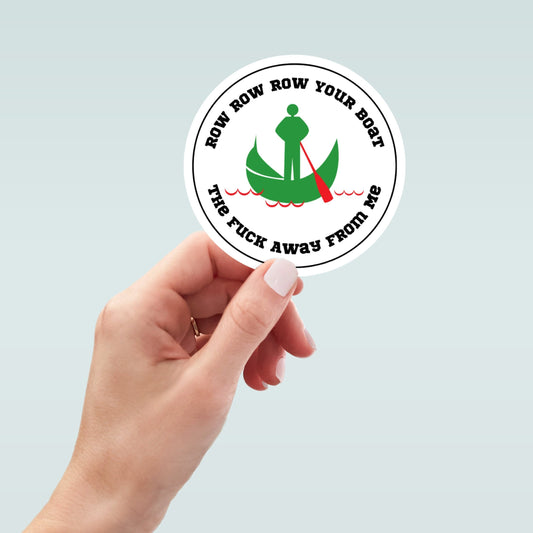 Row Row Row Your Boat the F*ck Away From Me vinyl sticker, laptop stickers, funny stickers, best friend gift, sarcastic gift, funny gift