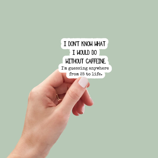 I Don't Know What I Would do Without Caffeine, funny stickers, laptop decals, tumbler stickers, coffee stickers, water bottle sticker