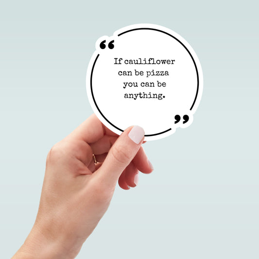 If cauliflower can be pizza you can be anything sticker, motivational sticker, laptop sticker, water bottle sticker, planner sticker, decal
