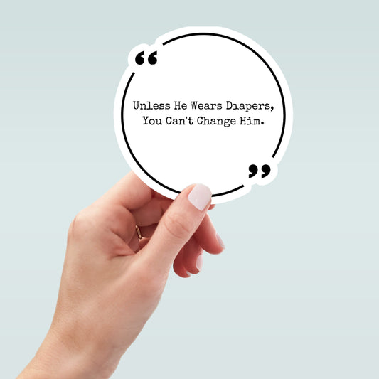 Unless He Wears Diapers You Can't Change Him vinyl sticker, laptop stickers, funny stickers, best friend gift, sarcastic gift, funny gift