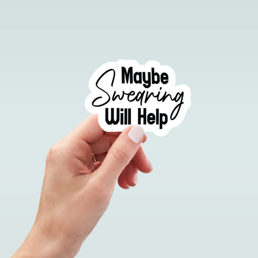 Maybe Swearing Will Help vinyl sticker, laptop stickers, funny stickers, best friend gift, sarcastic gift, funny gift