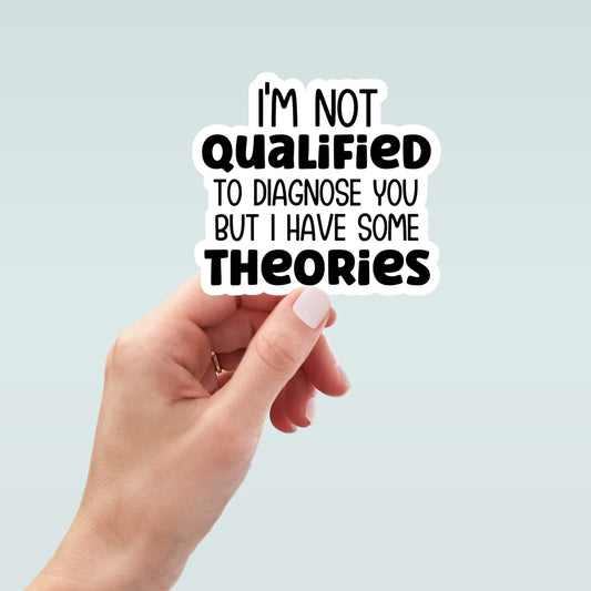 I'm Not Qualified to Diagnose You But I Have Some Theories Sticker, Sarcastic Stickers, Funny Stickers, laptop sticker, water bottle sticker