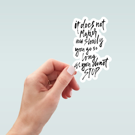 It Does Not Matter How Slow You Go Don't Stop sticker, water bottle sticker, laptop sticker, inspirational sticker, decal