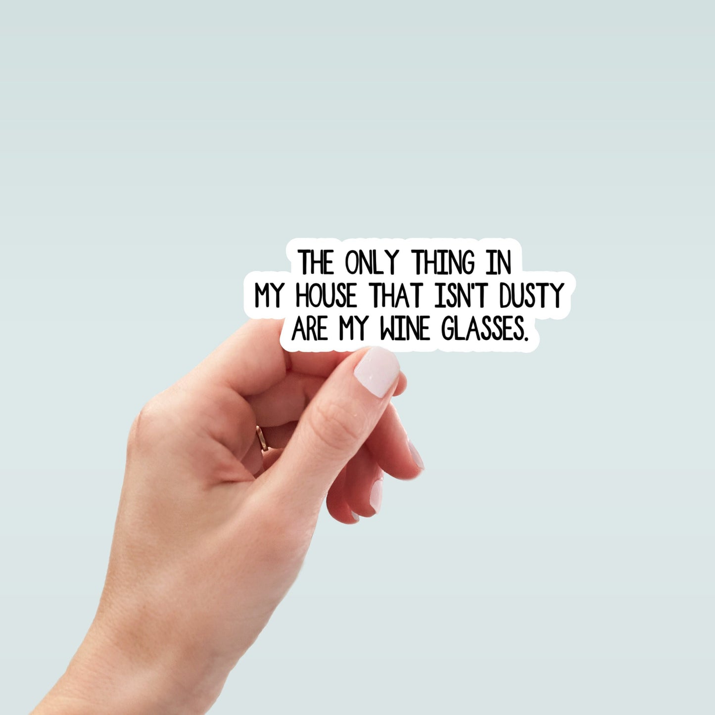 The only thing in my house that isn't dusty is my wine glasses stickers, laptop stickers, funny stickers, snarky sticker, sarcastic gift