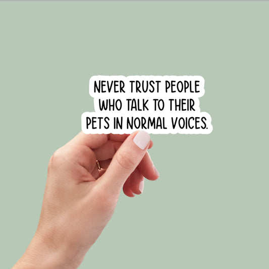 Never Trust People Who Talk to Their Pets in Normal Voices sticker, motivational sticker, laptop sticker, water bottle sticker, tumbler