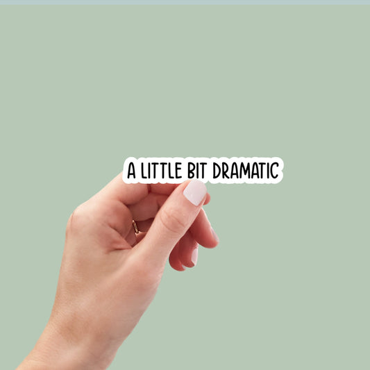 A Little Bit Dramatic vinyl sticker, snarky sticker, best friend gift, laptop sticker, sarcastic gift, funny gift, funny sticker