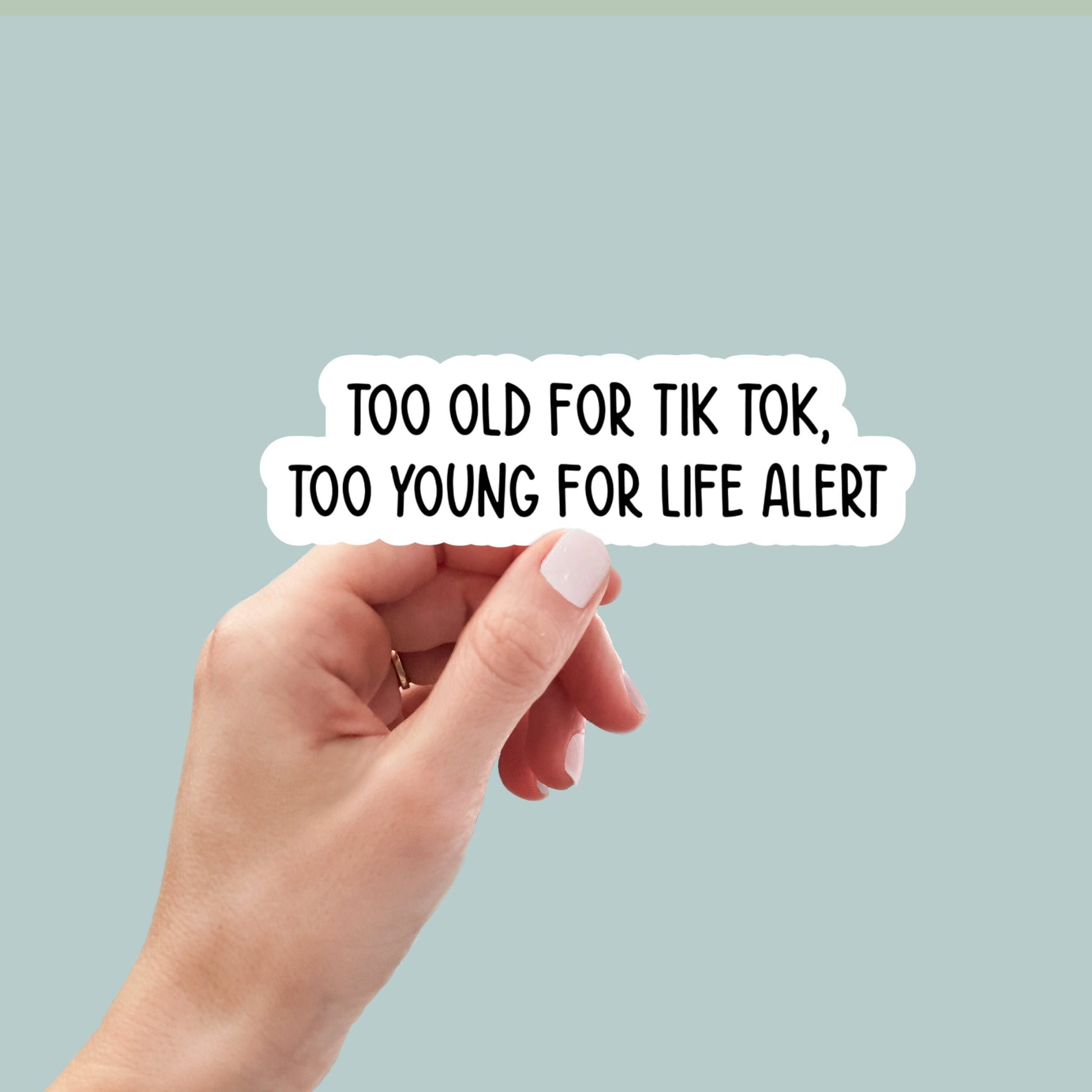 too old for tik tok, too young for life alert sticker, laptop stickers, funny stickers, best friend gift, sarcastic gift, funny gift