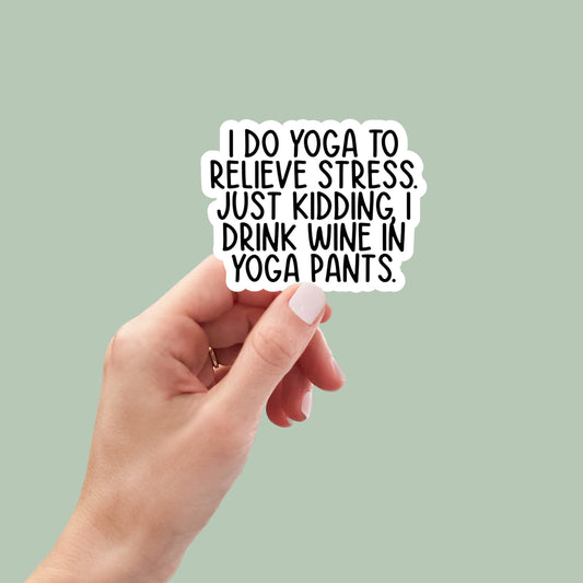 Drink wine in yoga pants, laptop sticker, water bottle sticker, book sticker, tumbler sticker, funny sticker, snarky sticker, yoga sticker