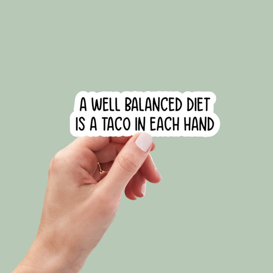 A well balanced diet is a taco in each hand vinyl sticker, laptop stickers, funny stickers, sarcastic sticker, funny gift, snarky sticker