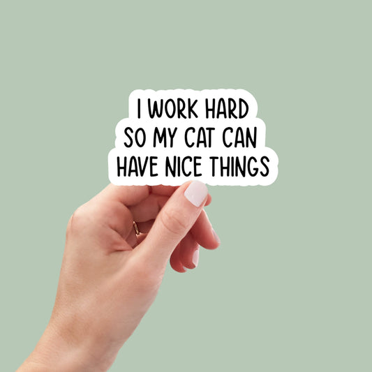 I work hard so my cat can have nice things sticker, cat mom sticker, funny cat mom stickers, cat lover stickers, sarcastic stickers