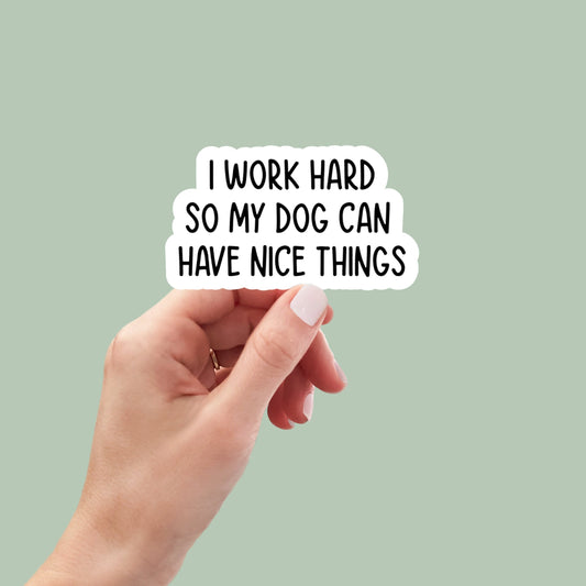 I work hard so my dog can have nice things, laptop stickers, funny stickers, tumbler decals, water bottle stickers, dog lover, dog mom