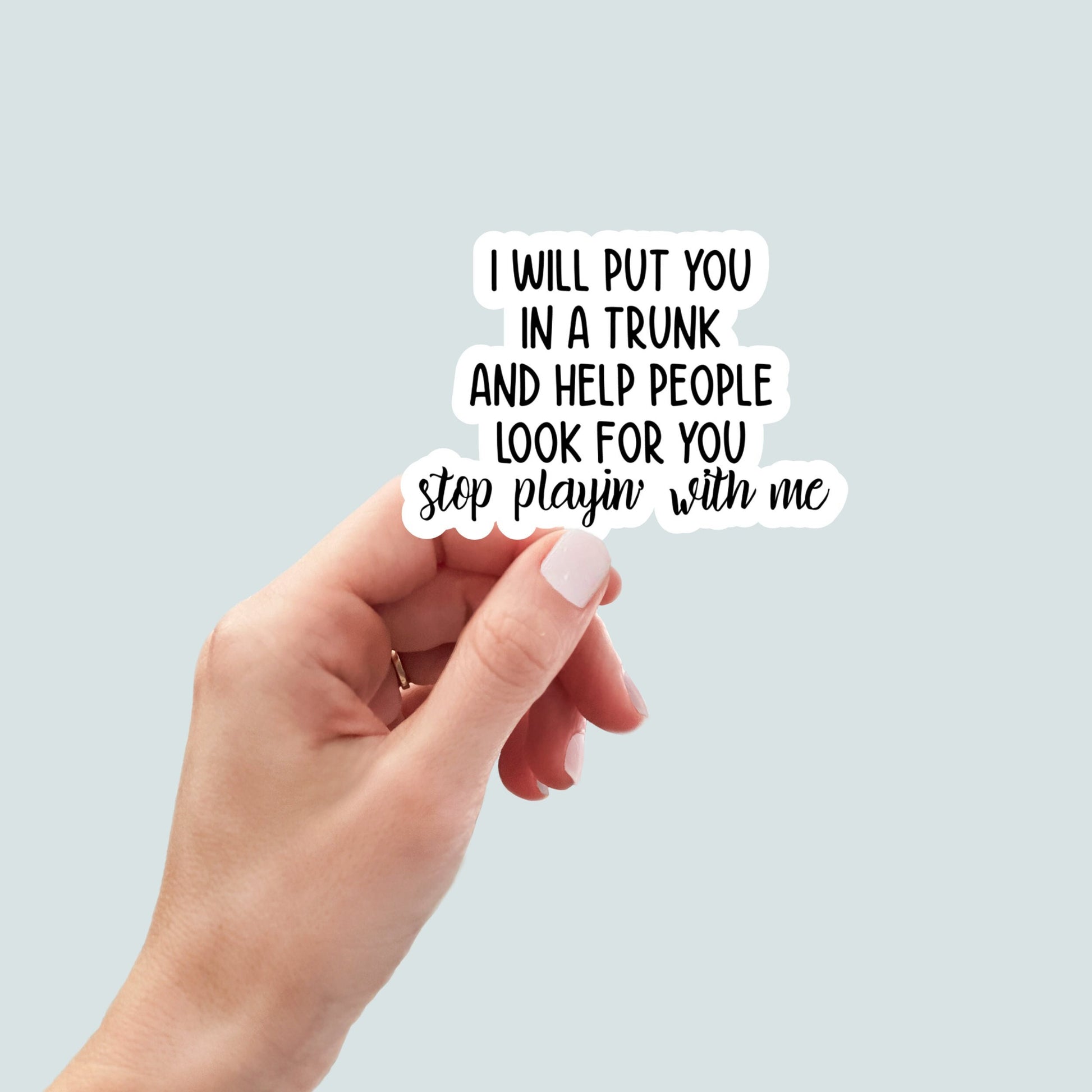 I will put you in a trunk sticker, laptop stickers, funny stickers, best friend gift, sarcastic gift, funny gift, snarky stickers