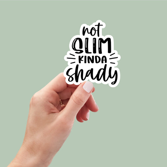 not slim kinda shady sticker, vinyl sticker, laptop stickers, funny stickers, best friend gift, sarcastic gift, funny gift, snarky sticker