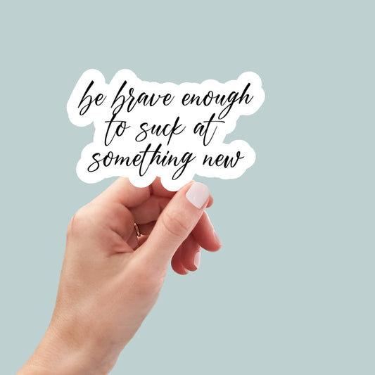 be brave enough to suck at something new sticker, motivation laptop sticker, water bottle sticker, car stickers, kindle sticker