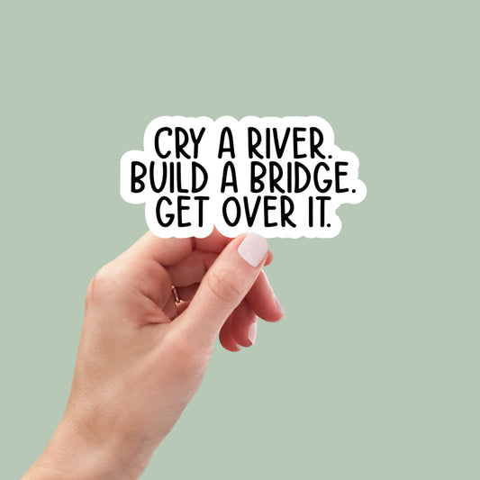 Cry a River Build a Bridge Get Over It, water bottle sticker, laptop sticker, inspirational sticker, car sticker, snarky sticker, funny