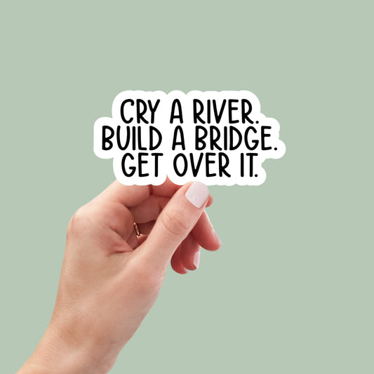 Cry a River Build a Bridge Get Over It, water bottle sticker, laptop sticker, inspirational sticker, car sticker, snarky sticker, funny