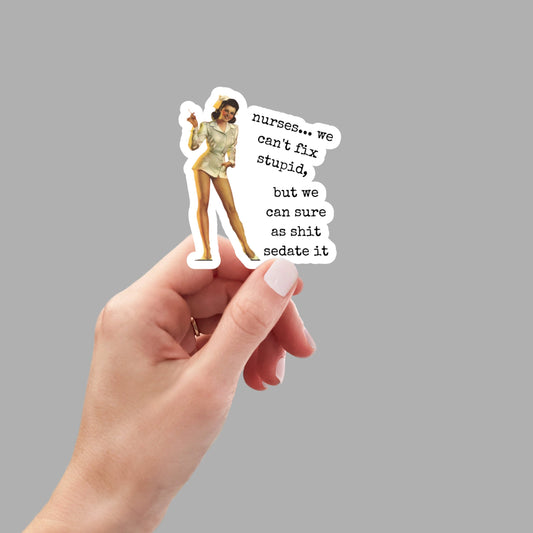 Nurses we can't fix stupid sedate it vinyl sticker, laptop stickers, funny sticker, best friend gift, funny gift, nurse graduation gift