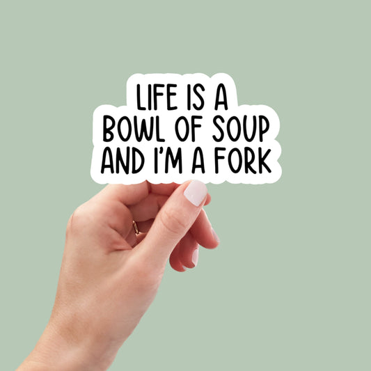 life is a bowl of soup and i'm a fork vinyl stickers, laptop stickers, funny stickers, snarky sticker, sarcastic gift, car stickers