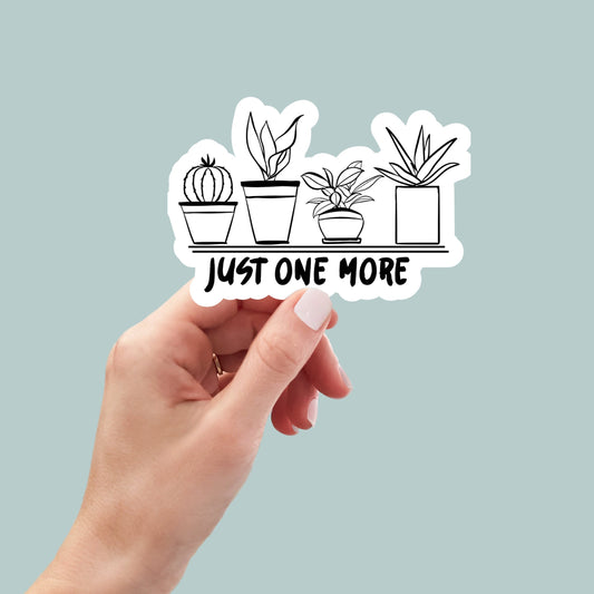 just one more plant sticker, plant stickers, plant life stickers, water bottle sticker, laptop sticker, funny sticker, plant lady