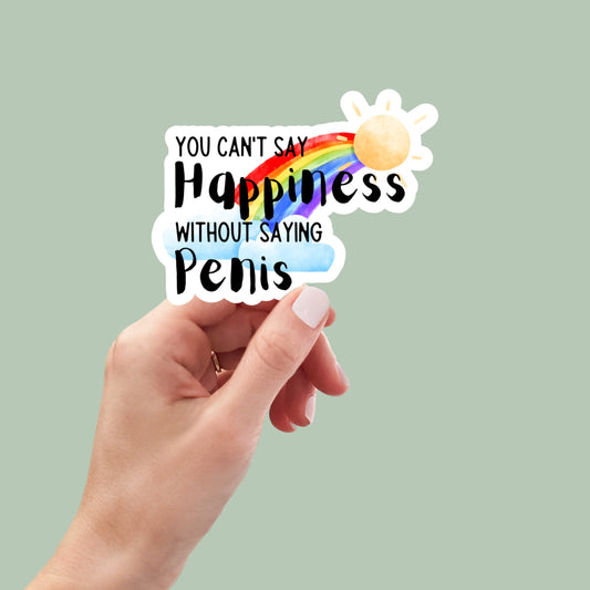 you can't say happiness without saying penis vinyl sticker, laptop stickers, funny stickers, sarcastic sticker, funny gift, snarky sticker