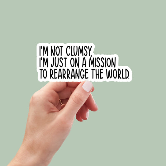 I'm not clumsy on a mission to rearrange world, laptop stickers, funny stickers, sarcastic gift, funny gift, snarky stickers, water bottle
