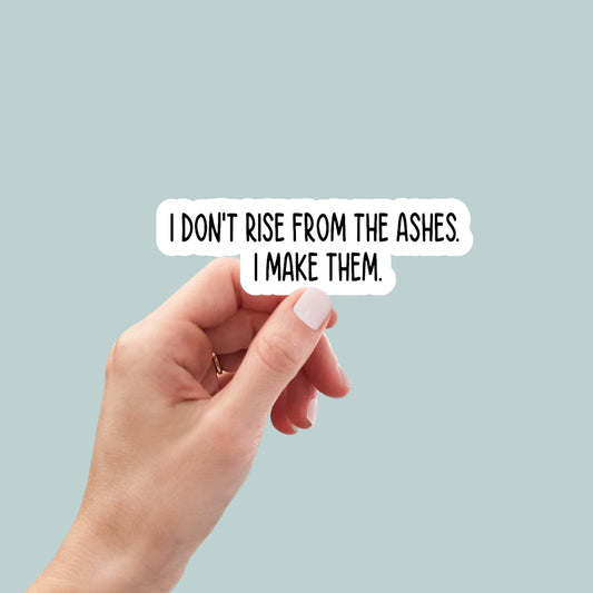 i don't rise from the ashes i make them sticker, laptop stickers, funny stickers, sarcastic stickers, snarky stickers, car stickers