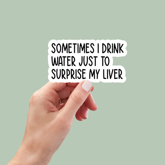 sometimes I drink water to surprise my liver sticker, funny beer stickers, funny drinking stickers, sarcastic stickers, snarky stickers