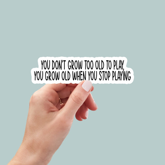 you don't grow too old to play sticker, water bottle sticker, laptop sticker, inspirational sticker, decals, kindle stickers, cute stickers