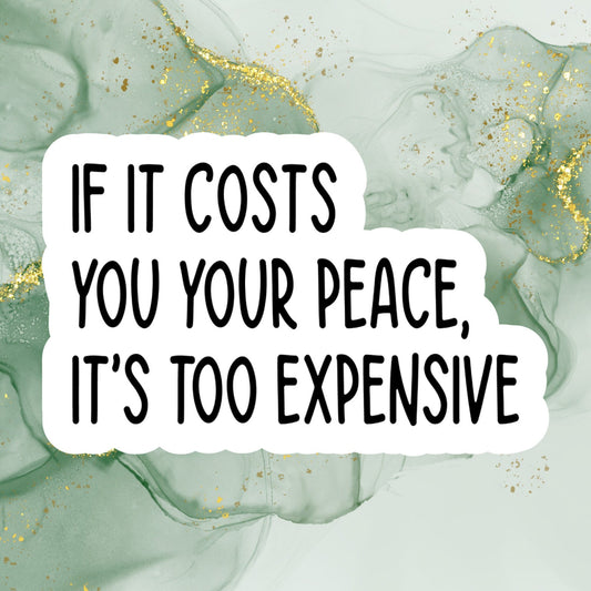 if it costs you your peace it's too expensive sticker, water bottle sticker, laptop sticker, inspirational sticker, decal, kindle stickers
