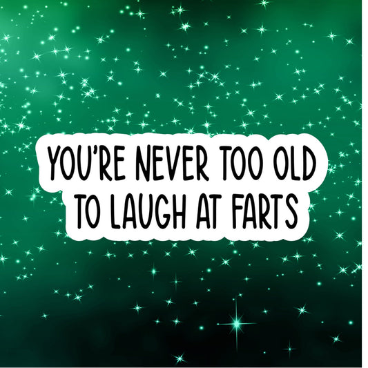 never too old to laugh at farts, Funny Stickers, Sarcasm Stickers, Sarcastic Stickers, Funny Laptop Sticker, Funny Decals